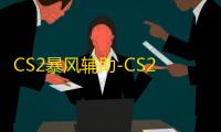 CS2暴风辅助-CS2开火压枪自瞄暴风免费版插件